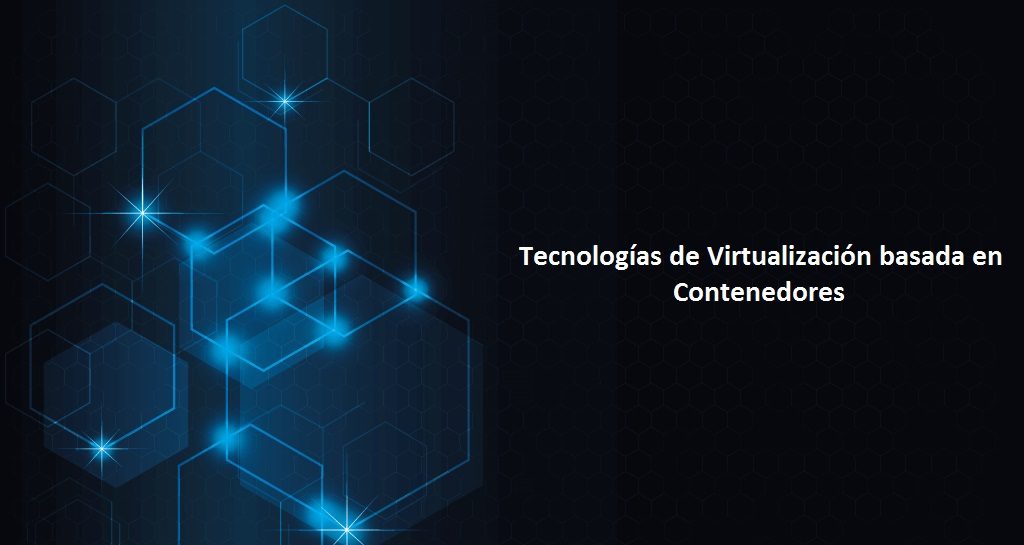 Tecnologías de Virtualización basada en Contenedores